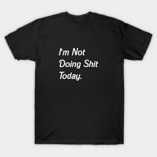 I'm Not Doing Shit Today, Funny Slogan T-Shirt